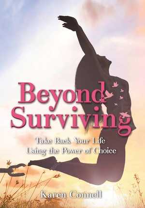 Beyond Surviving: Take Back Your Life Using the Power of Choice