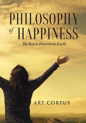 Philosophy of Happiness: The Key to Heaven on Earth