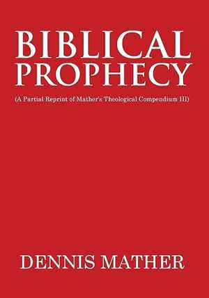 Biblical Prophecy: (A Partial Reprint of Mather's Theological Compendium III)