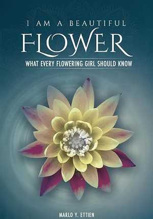 I Am a Beautiful Flower: What Every Flowering Girl Should Know